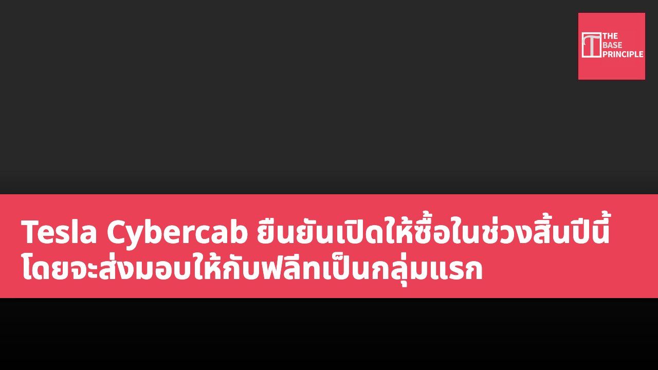 Tesla Cybercab ยืนยันเปิดให้ซื้อในช่วงสิ้นปีนี้ โดยจะส่งมอบให้กับฟลีทเป็นกลุ่มแรก