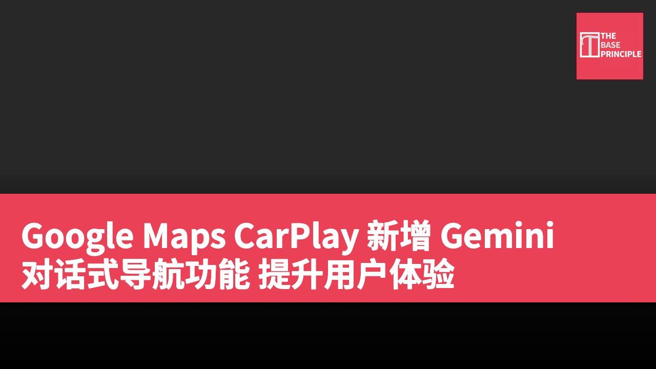 Google Maps CarPlay 新增 Gemini 对话式导航功能 提升用户体验