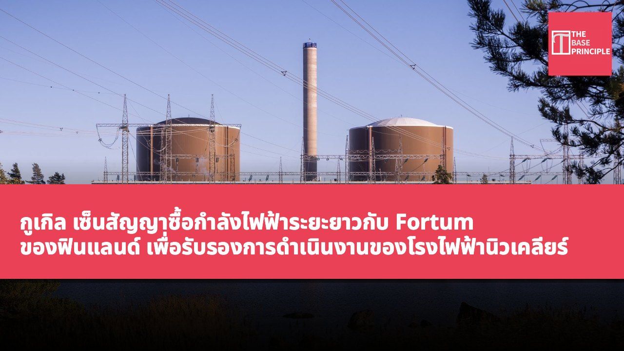 กูเกิล เซ็นสัญญาซื้อกำลังไฟฟ้าระยะยาวกับ Fortum ของฟินแลนด์ เพื่อรับรองการดำเนินงานของโรงไฟฟ้านิวเคลียร์ Loviisa จนถึงศตวรรษกลาง