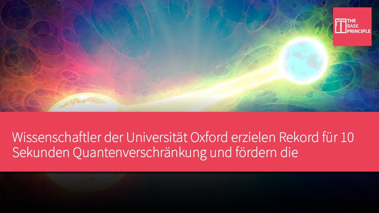Wissenschaftler der Universität Oxford erzielen Rekord für 10 Sekunden Quantenverschränkung und fördern die Entwicklung quantenbasierter Netzwerke