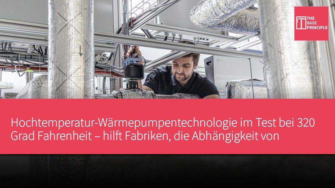 Hochtemperatur-Wärmepumpentechnologie im Test bei 320 Grad Fahrenheit – hilft Fabriken, die Abhängigkeit von fossilen Brennstoffen zu verringern