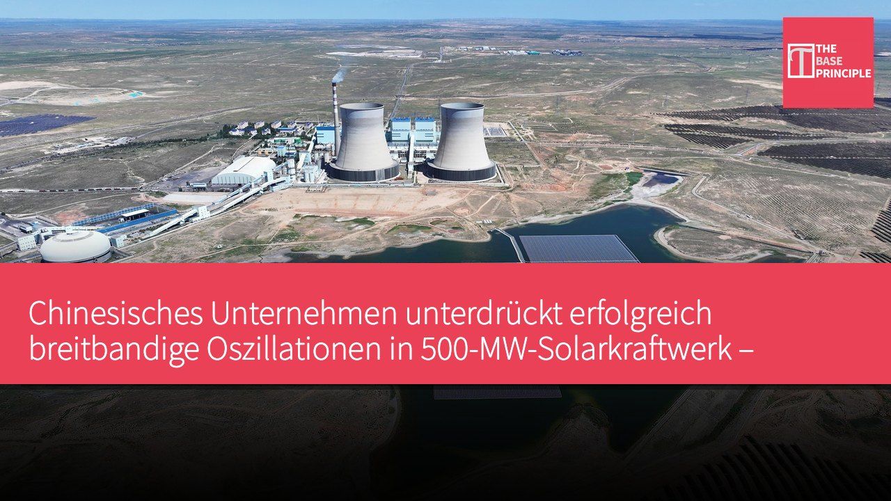 Chinesisches Unternehmen unterdrückt erfolgreich breitbandige Oszillationen in 500-MW-Solarkraftwerk – weltweit erster Feldtest