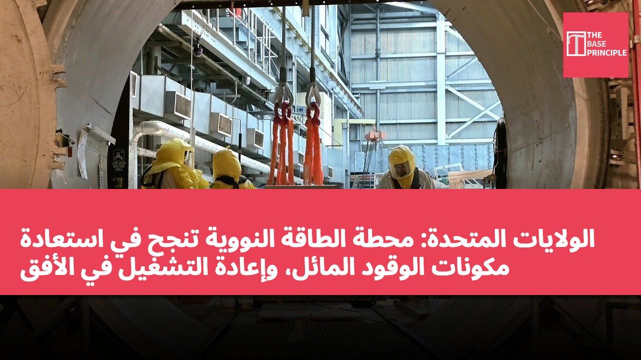 الولايات المتحدة: محطة الطاقة النووية تنجح في استعادة مكونات الوقود المائل، وإعادة التشغيل في الأفق