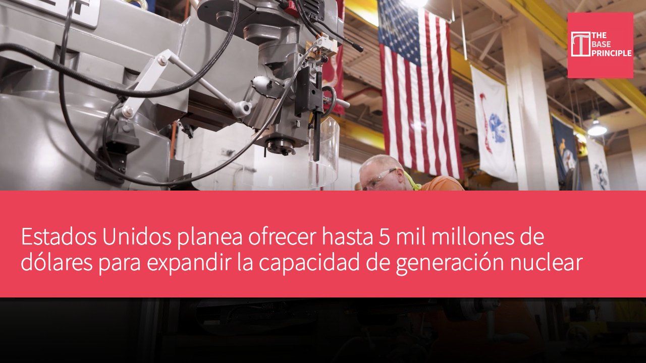 Estados Unidos planea ofrecer hasta 5 mil millones de dólares para expandir la capacidad de generación nuclear en respuesta a la demanda tecnológica.