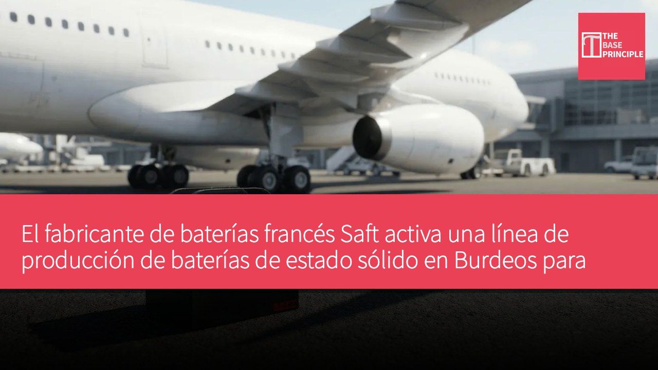 El fabricante de baterías francés Saft activa una línea de producción de baterías de estado sólido en Burdeos para mejorar la densidad energética de los aviones eléctricos.