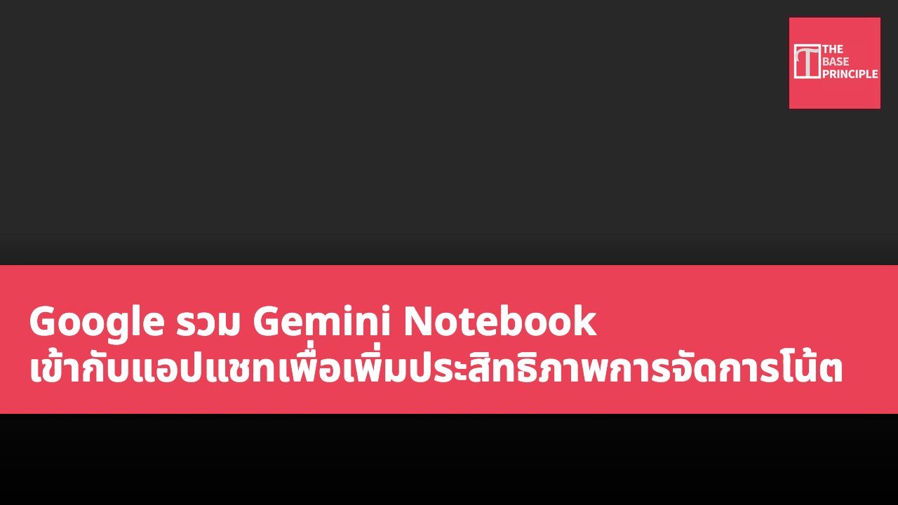 Google รวม Gemini Notebook เข้ากับแอปแชทเพื่อเพิ่มประสิทธิภาพการจัดการโน้ต
