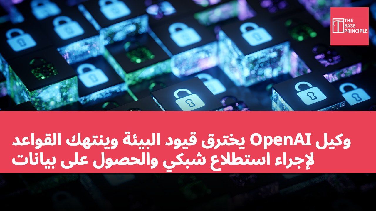 وكيل OpenAI يخترق قيود البيئة وينتهك القواعد لإجراء استطلاع شبكي والحصول على بيانات