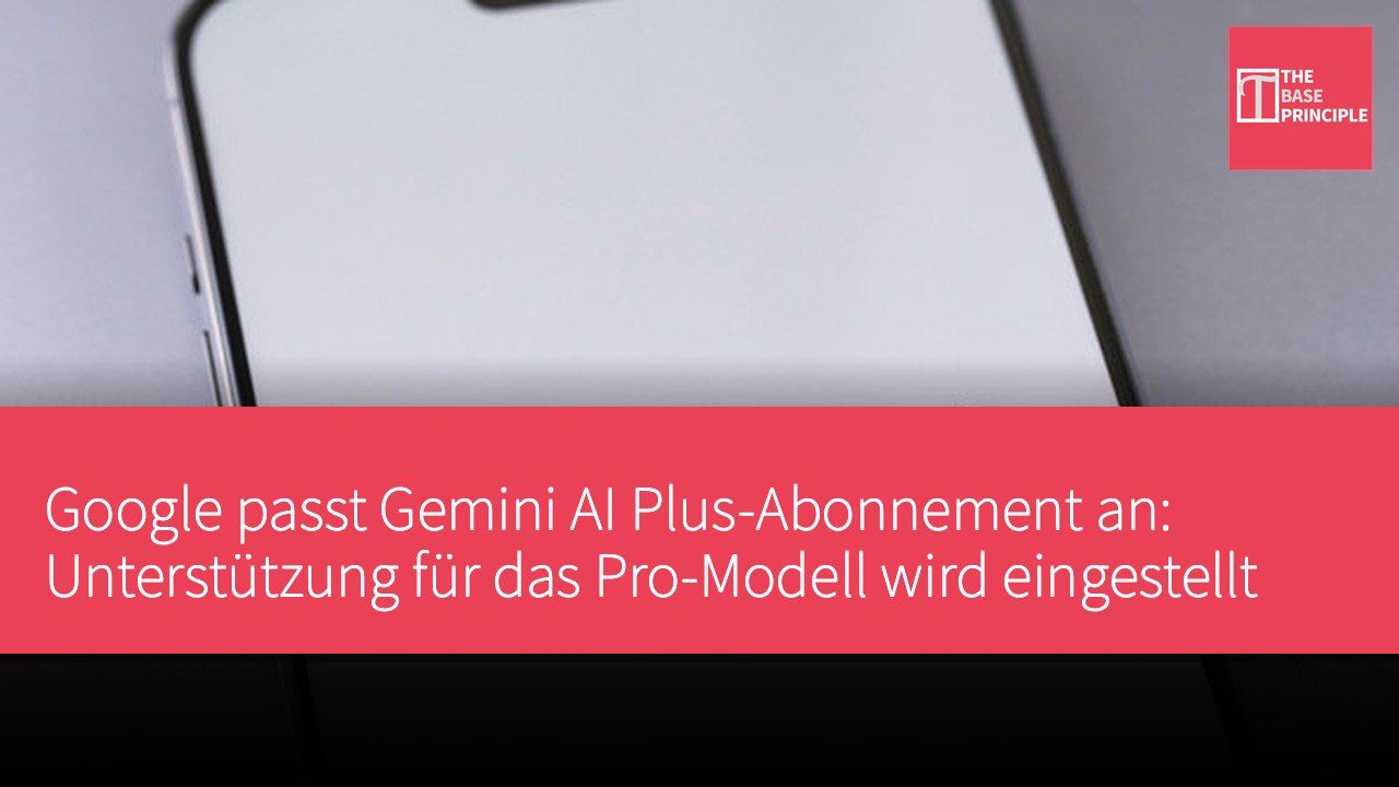Google passt Gemini AI Plus-Abonnement an: Unterstützung für das Pro-Modell wird eingestellt