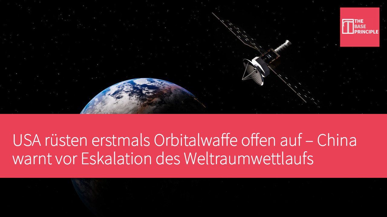 USA rüsten erstmals Orbitalwaffe offen auf – China warnt vor Eskalation des Weltraumwettlaufs