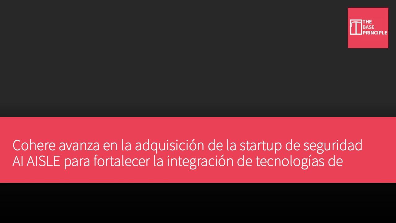 Cohere avanza en la adquisición de la startup de seguridad AI AISLE para fortalecer la integración de tecnologías de seguridad
