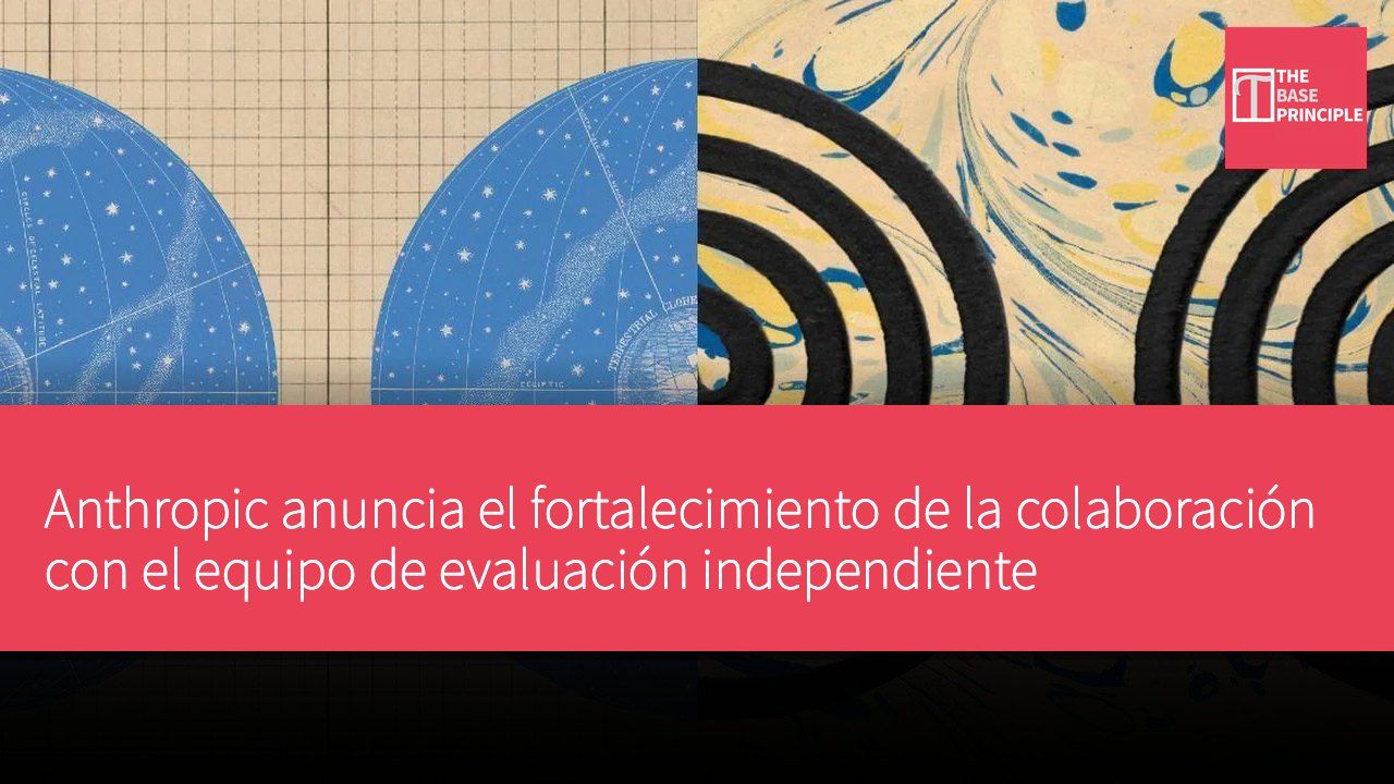 Anthropic anuncia el fortalecimiento de la colaboración con el equipo de evaluación independiente