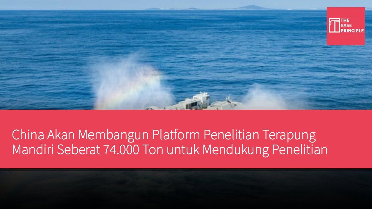 China Akan Membangun Platform Penelitian Terapung Mandiri Seberat 74.000 Ton untuk Mendukung Penelitian Ilmiah Laut Dalam