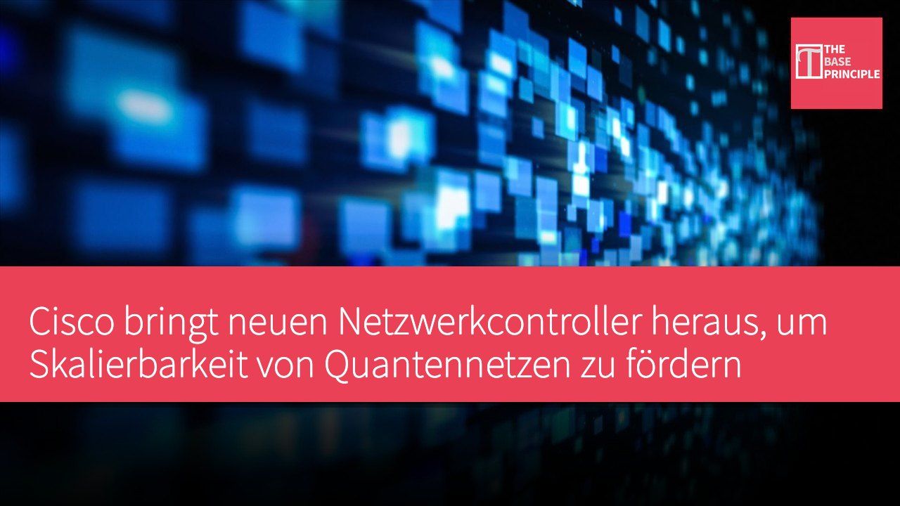 Cisco bringt neuen Netzwerkcontroller heraus, um Skalierbarkeit von Quantennetzen zu fördern