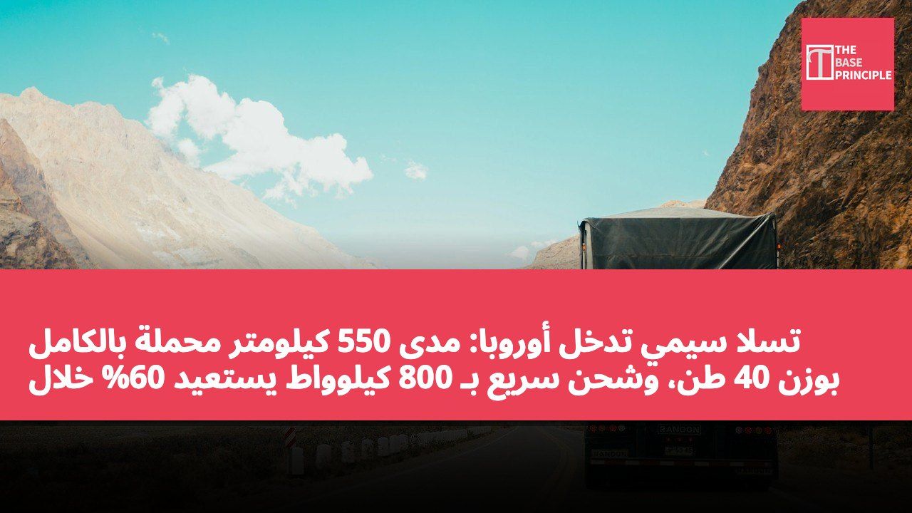 تسلا سيمي تدخل أوروبا: مدى 550 كيلومتر محملة بالكامل بوزن 40 طن، وشحن سريع بـ 800 كيلوواط يستعيد 60% خلال نصف ساعة