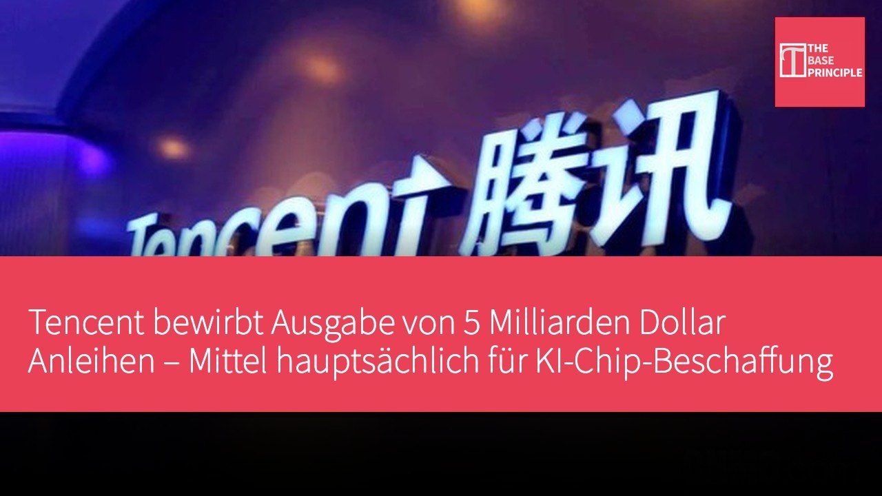 Tencent bewirbt Ausgabe von 5 Milliarden Dollar Anleihen – Mittel hauptsächlich für KI-Chip-Beschaffung