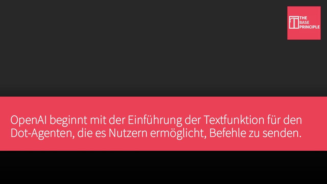OpenAI beginnt mit der Einführung der Textfunktion für den Dot-Agenten, die es Nutzern ermöglicht, Befehle zu senden.