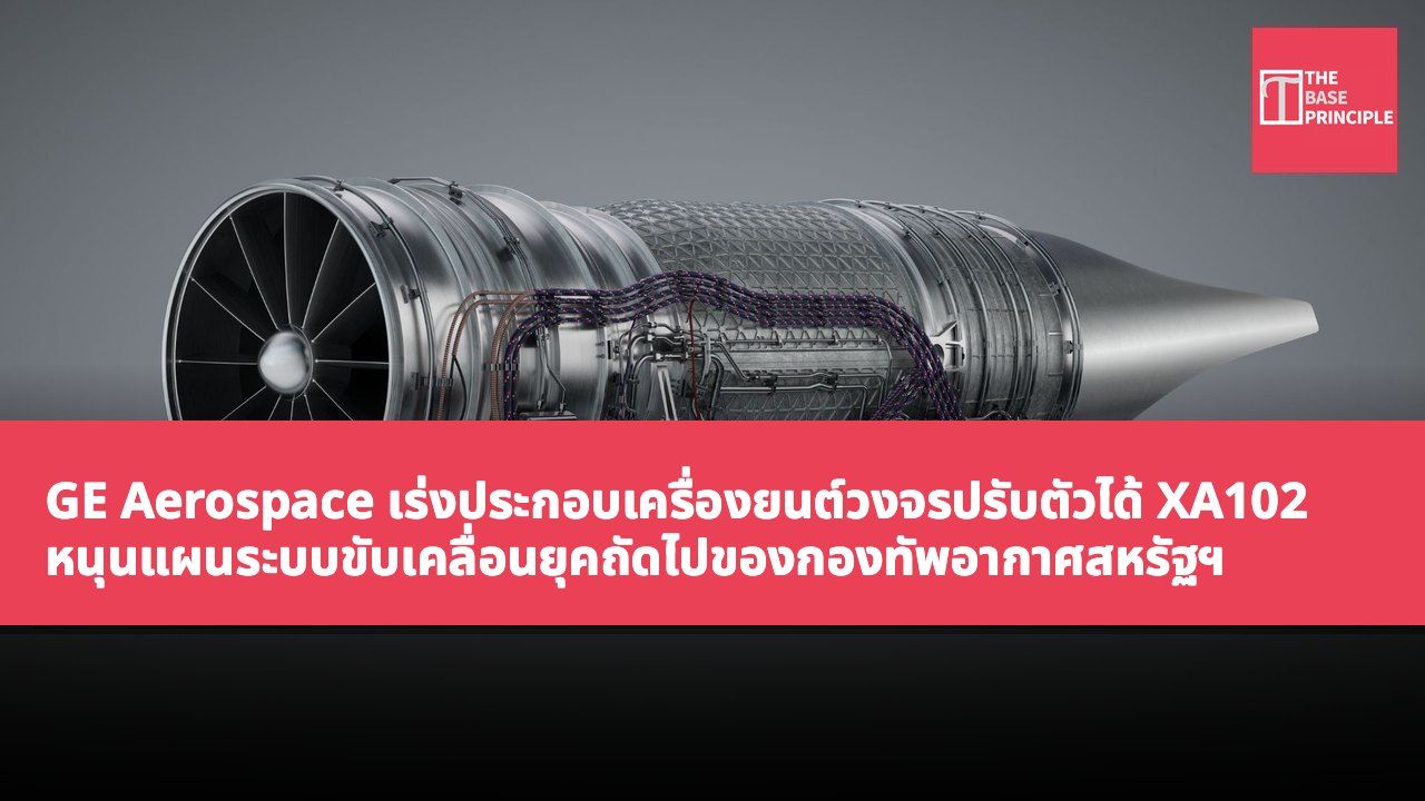 GE Aerospace เร่งประกอบเครื่องยนต์วงจรปรับตัวได้ XA102 หนุนแผนระบบขับเคลื่อนยุคถัดไปของกองทัพอากาศสหรัฐฯ