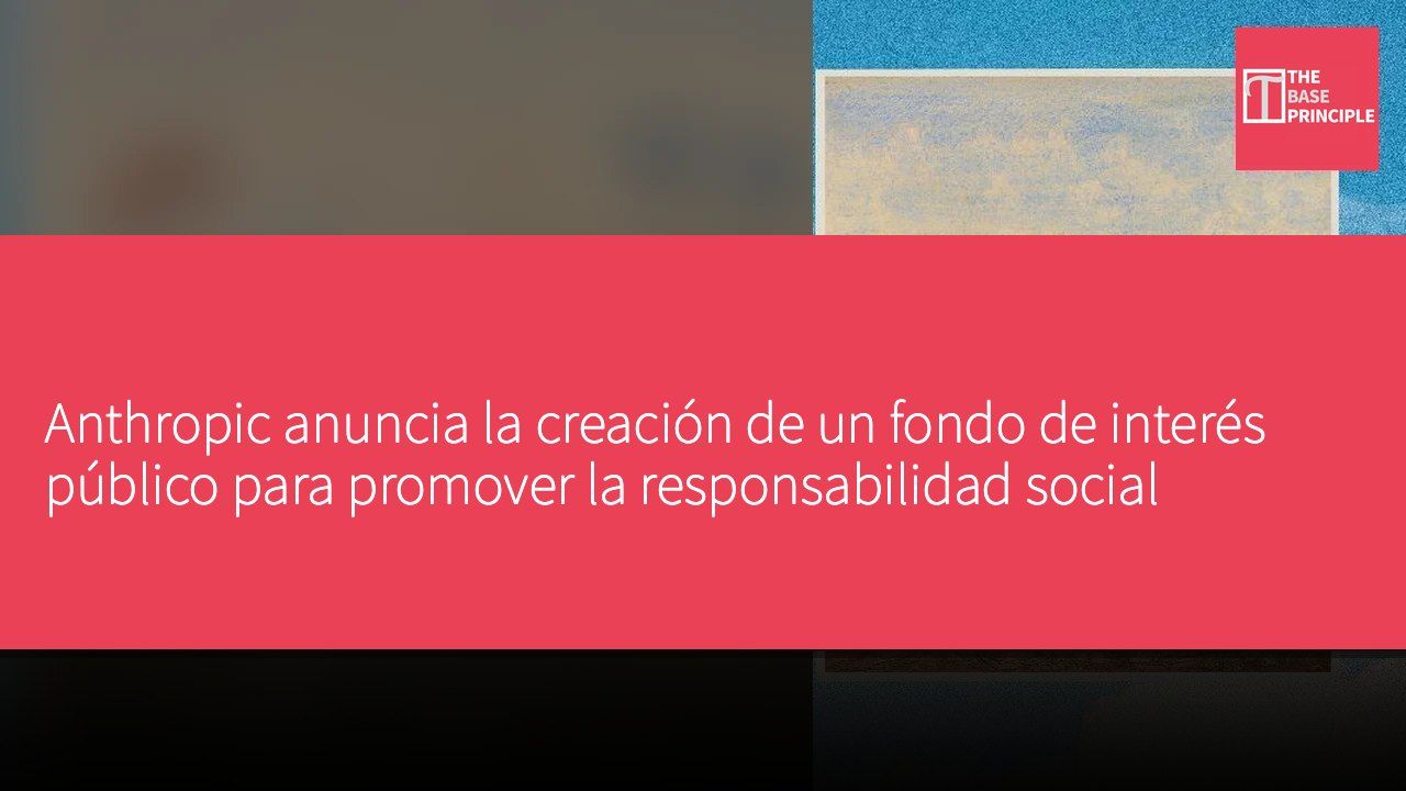 Anthropic anuncia la creación de un fondo de interés público para promover la responsabilidad social
