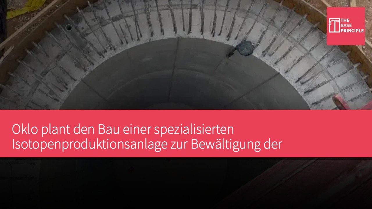 Oklo plant den Bau einer spezialisierten Isotopenproduktionsanlage zur Bewältigung der Herausforderungen bei der Versorgung mit medizinischen Isotopen