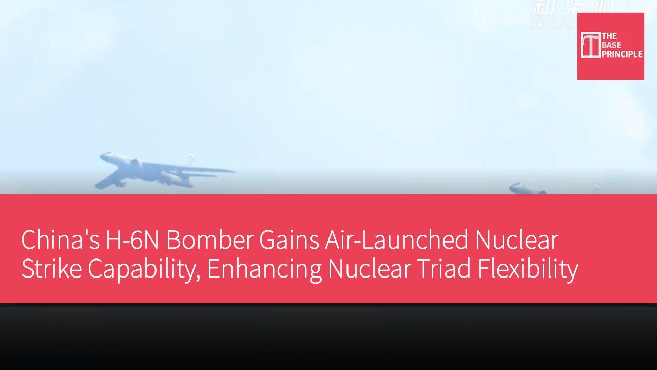 China's H-6N Bomber Gains Air-Launched Nuclear Strike Capability, Enhancing Nuclear Triad Flexibility