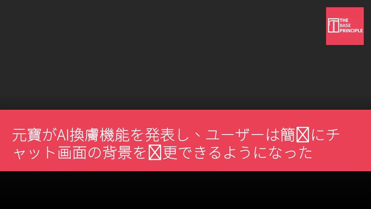 元寶がAI換膚機能を発表し、ユーザーは簡単にチャット画面の背景を変更できるようになった