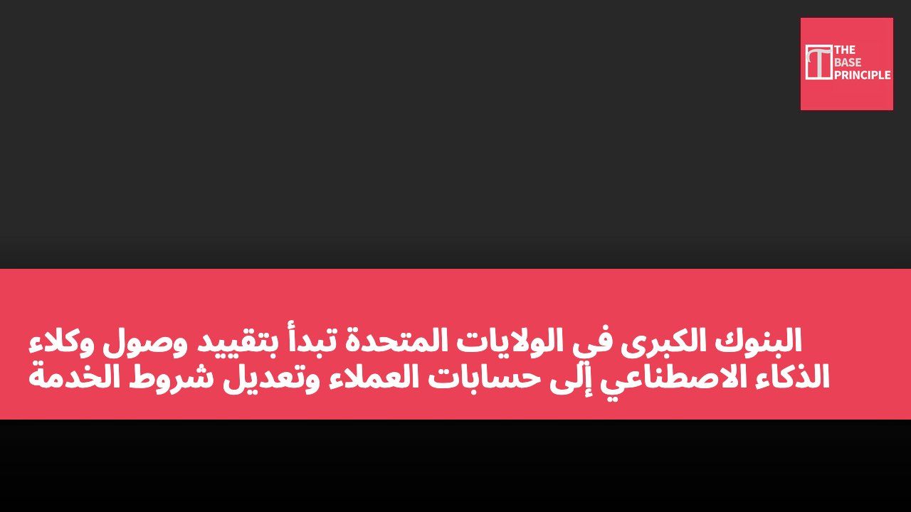 البنوك الكبرى في الولايات المتحدة تبدأ بتقييد وصول وكلاء الذكاء الاصطناعي إلى حسابات العملاء وتعديل شروط الخدمة