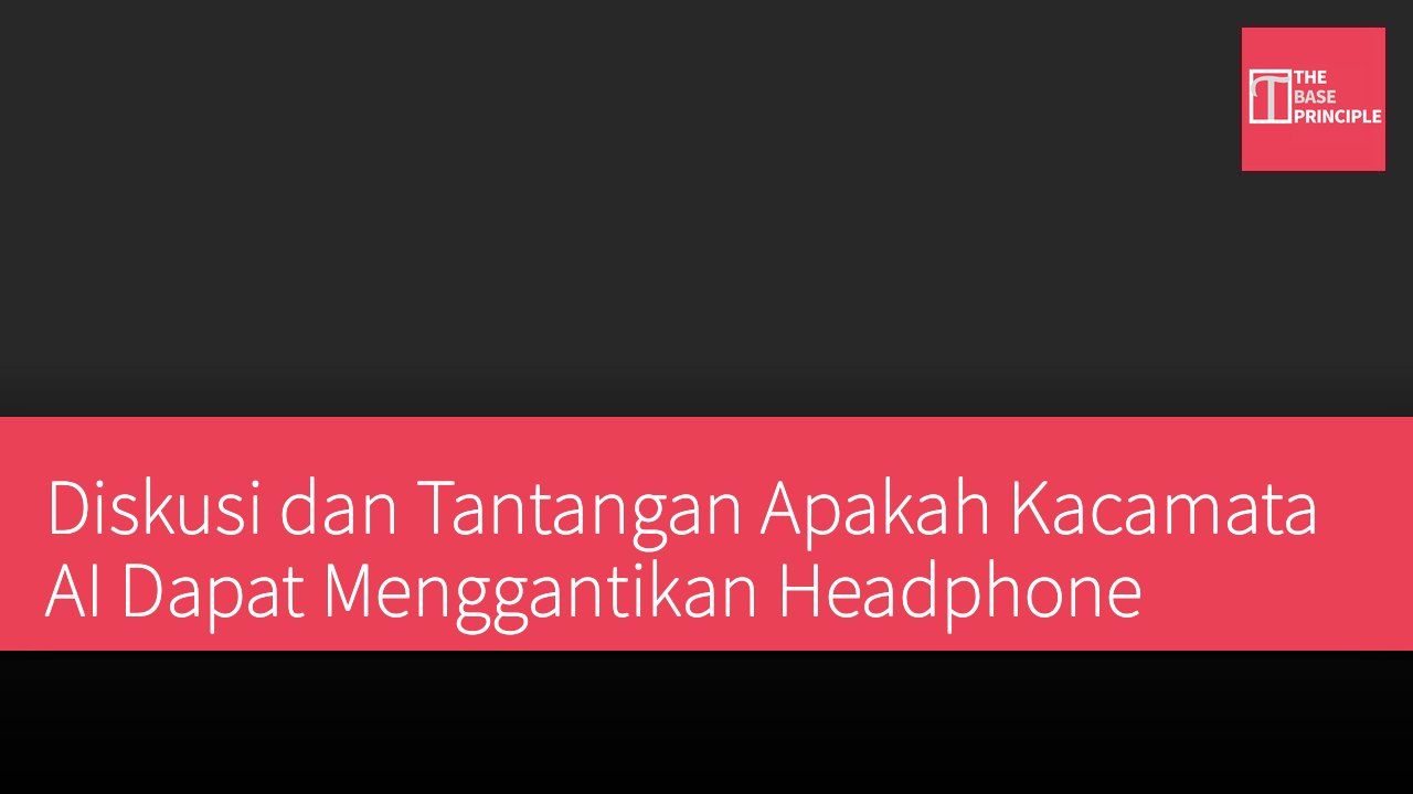 Diskusi dan Tantangan Apakah Kacamata AI Dapat Menggantikan Headphone