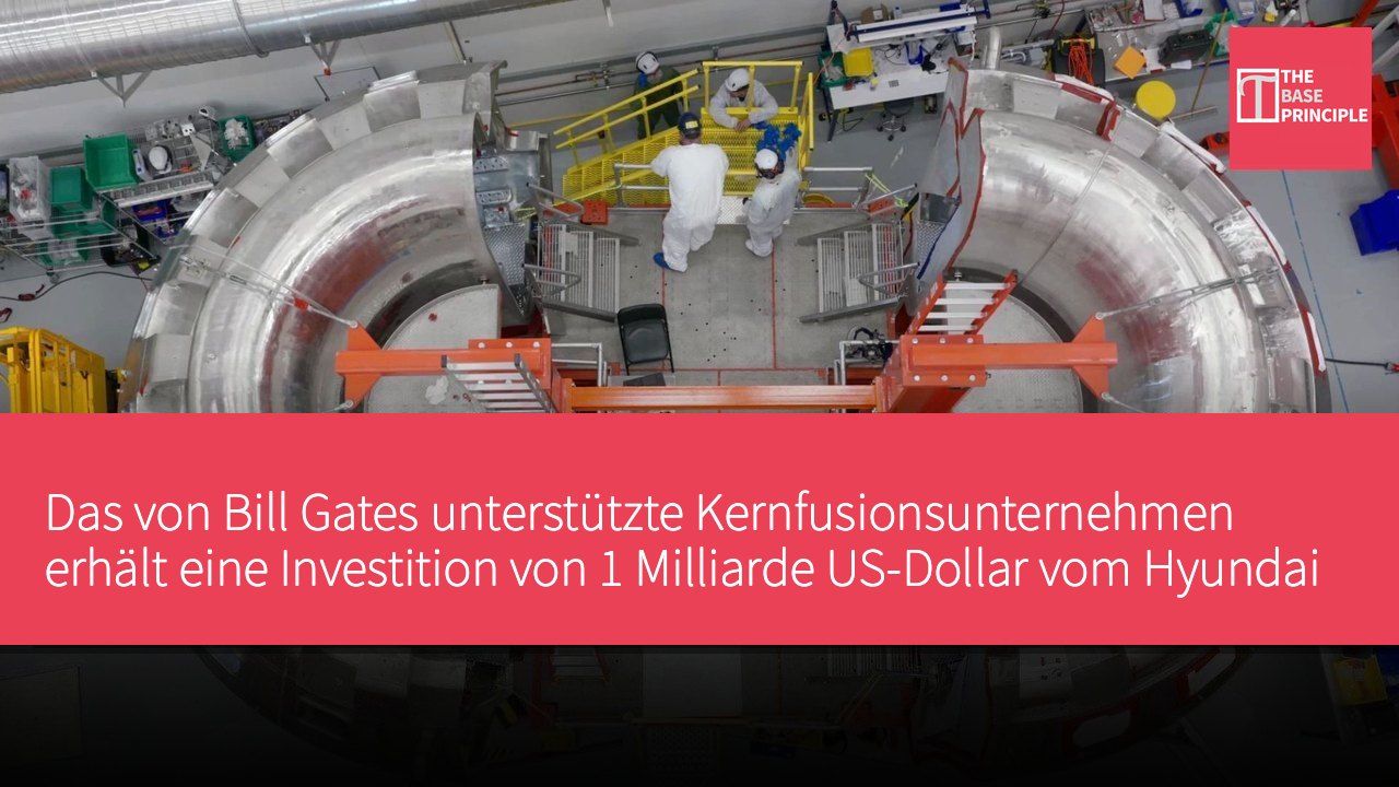 Das von Bill Gates unterstützte Kernfusionsunternehmen erhält eine Investition von 1 Milliarde US-Dollar vom Hyundai Motor Group zur Förderung des Baus kommerzieller Kraftwerke