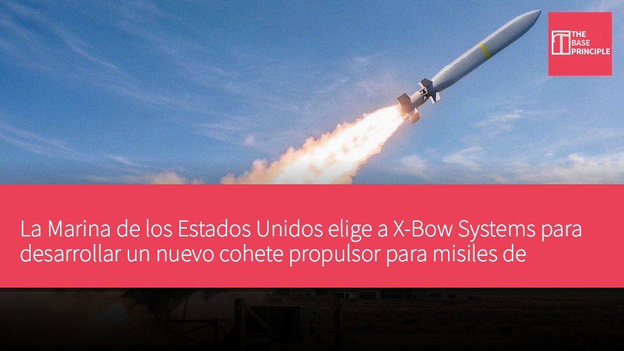 La Marina de los Estados Unidos elige a X-Bow Systems para desarrollar un nuevo cohete propulsor para misiles de crucero lanzados desde tierra