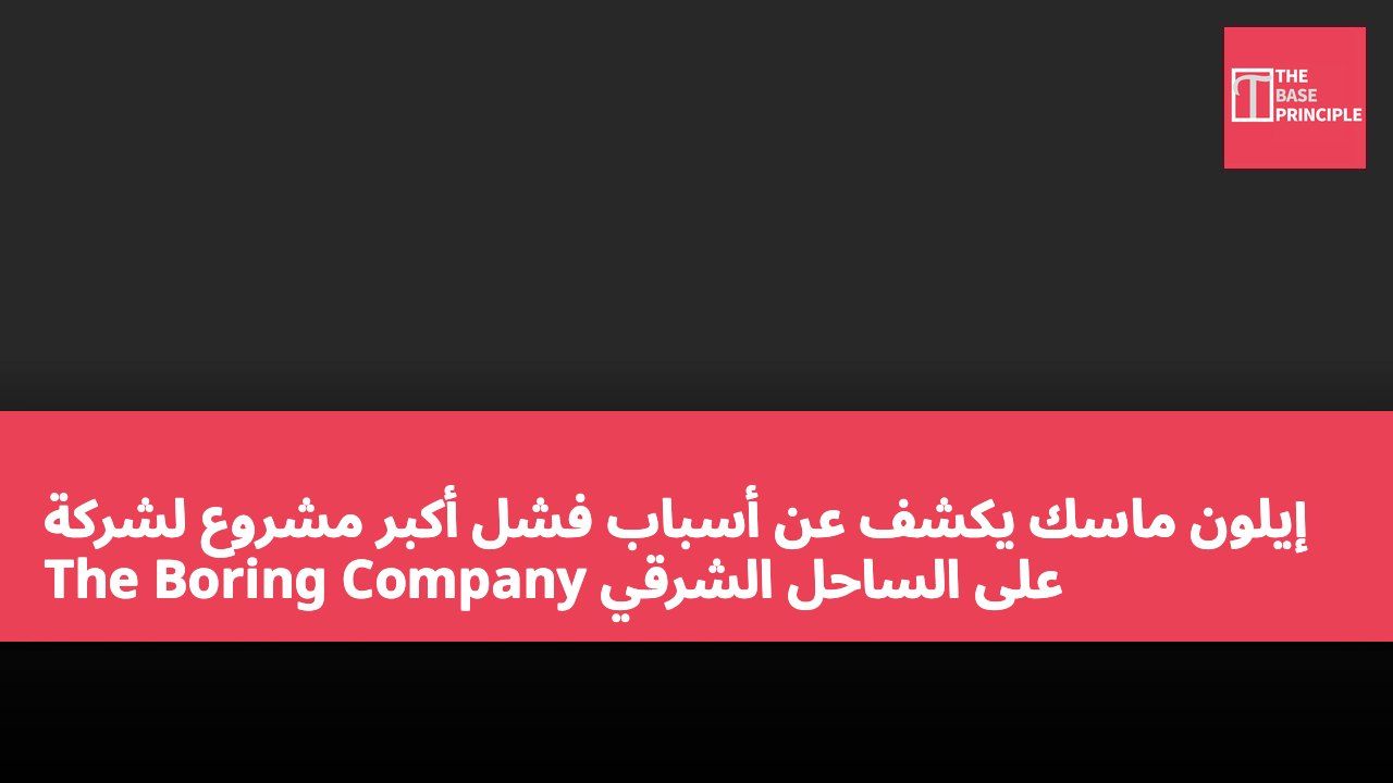 إيلون ماسك يكشف عن أسباب فشل أكبر مشروع لشركة The Boring Company على الساحل الشرقي