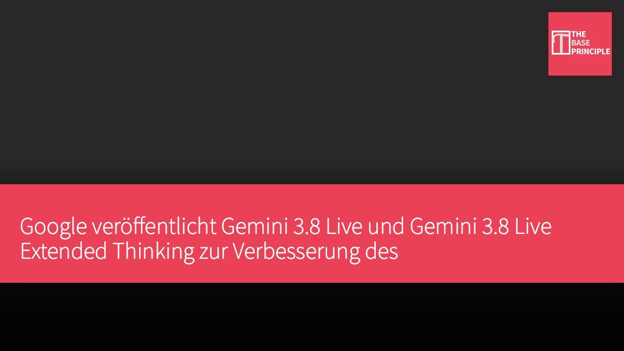 Google veröffentlicht Gemini 3.8 Live und Gemini 3.8 Live Extended Thinking zur Verbesserung des KI-Dialogerlebnisses