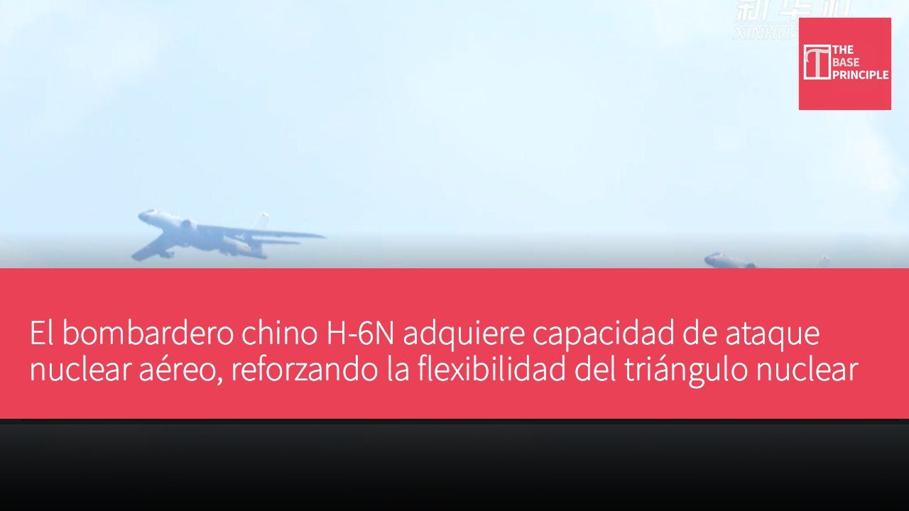 El bombardero chino H-6N adquiere capacidad de ataque nuclear aéreo, reforzando la flexibilidad del triángulo nuclear