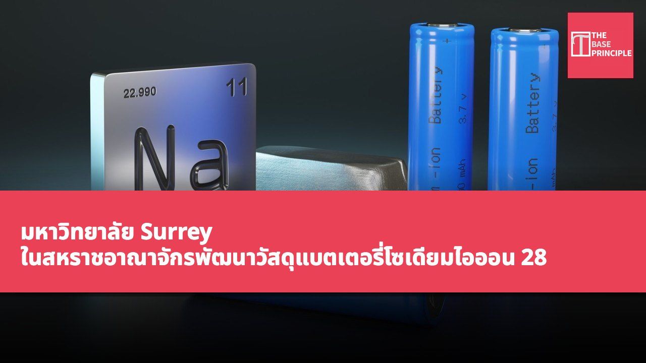 มหาวิทยาลัย Surrey ในสหราชอาณาจักรพัฒนาวัสดุแบตเตอรี่โซเดียมไอออน 28 ชนิดเพื่อเพิ่มความเร็วในการชาร์จและอายุการใช้งาน