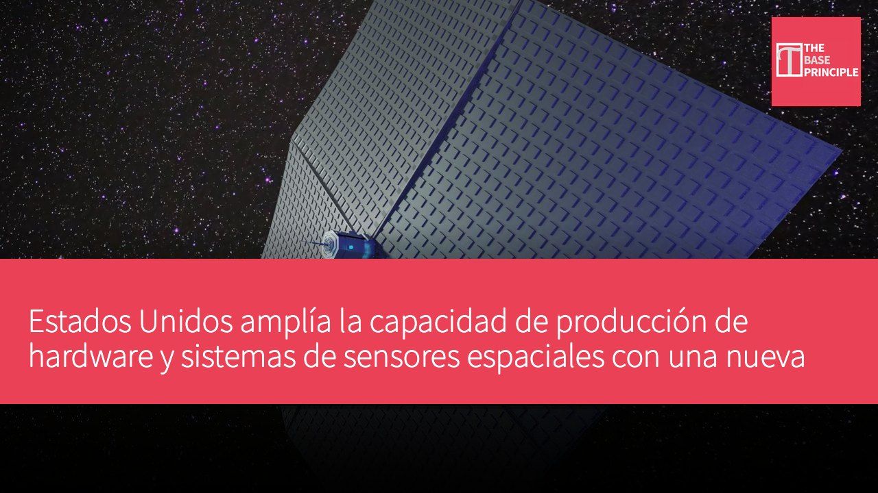 Estados Unidos amplía la capacidad de producción de hardware y sistemas de sensores espaciales con una nueva fábrica