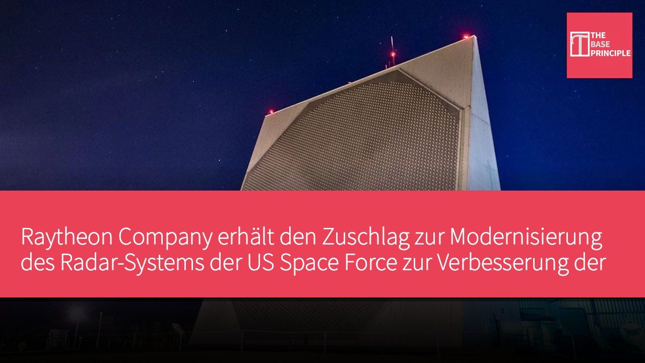 Raytheon Company erhält den Zuschlag zur Modernisierung des Radar-Systems der US Space Force zur Verbesserung der Überwachungsfähigkeiten bei Raketenstarts