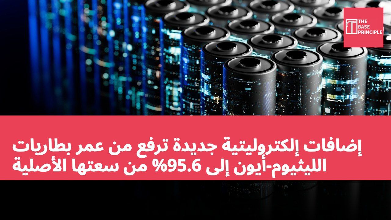 إضافات إلكتروليتية جديدة ترفع من عمر بطاريات الليثيوم-أيون إلى 95.6% من سعتها الأصلية