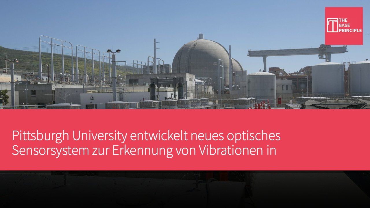 Pittsburgh University entwickelt neues optisches Sensorsystem zur Erkennung von Vibrationen in Kernbrennstofflagertanks