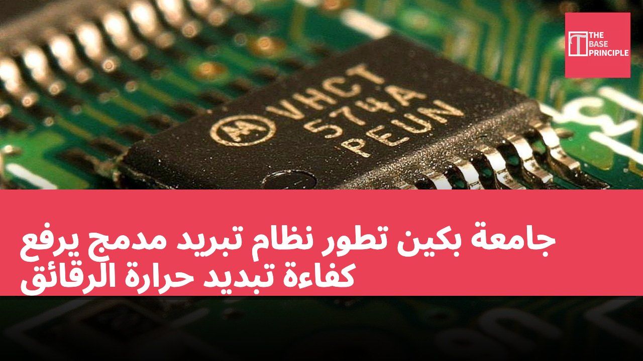 جامعة بكين تطور نظام تبريد مدمج يرفع كفاءة تبديد حرارة الرقائق