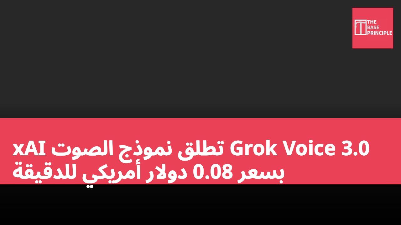 xAI تطلق نموذج الصوت Grok Voice 3.0 بسعر 0.08 دولار أمريكي للدقيقة