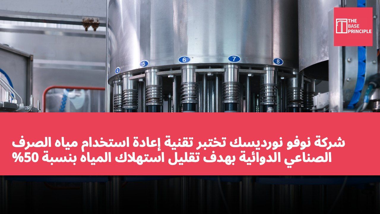 شركة نوفو نورديسك تختبر تقنية إعادة استخدام مياه الصرف الصناعي الدوائية بهدف تقليل استهلاك المياه بنسبة 50%