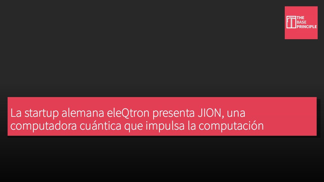 La startup alemana eleQtron presenta JION, una computadora cuántica que impulsa la computación cuántica con la tecnología MAGIC