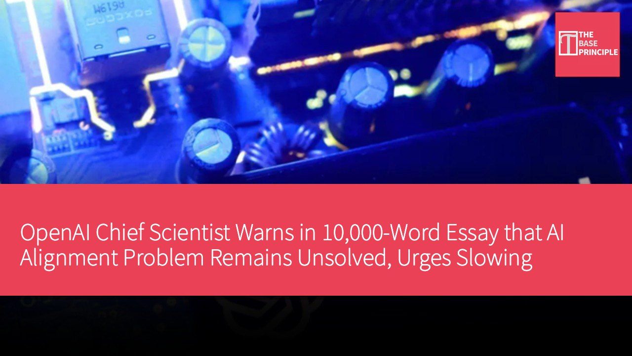 OpenAI Chief Scientist Warns in 10,000-Word Essay that AI Alignment Problem Remains Unsolved, Urges Slowing Development and Establishing Global Safety Standards