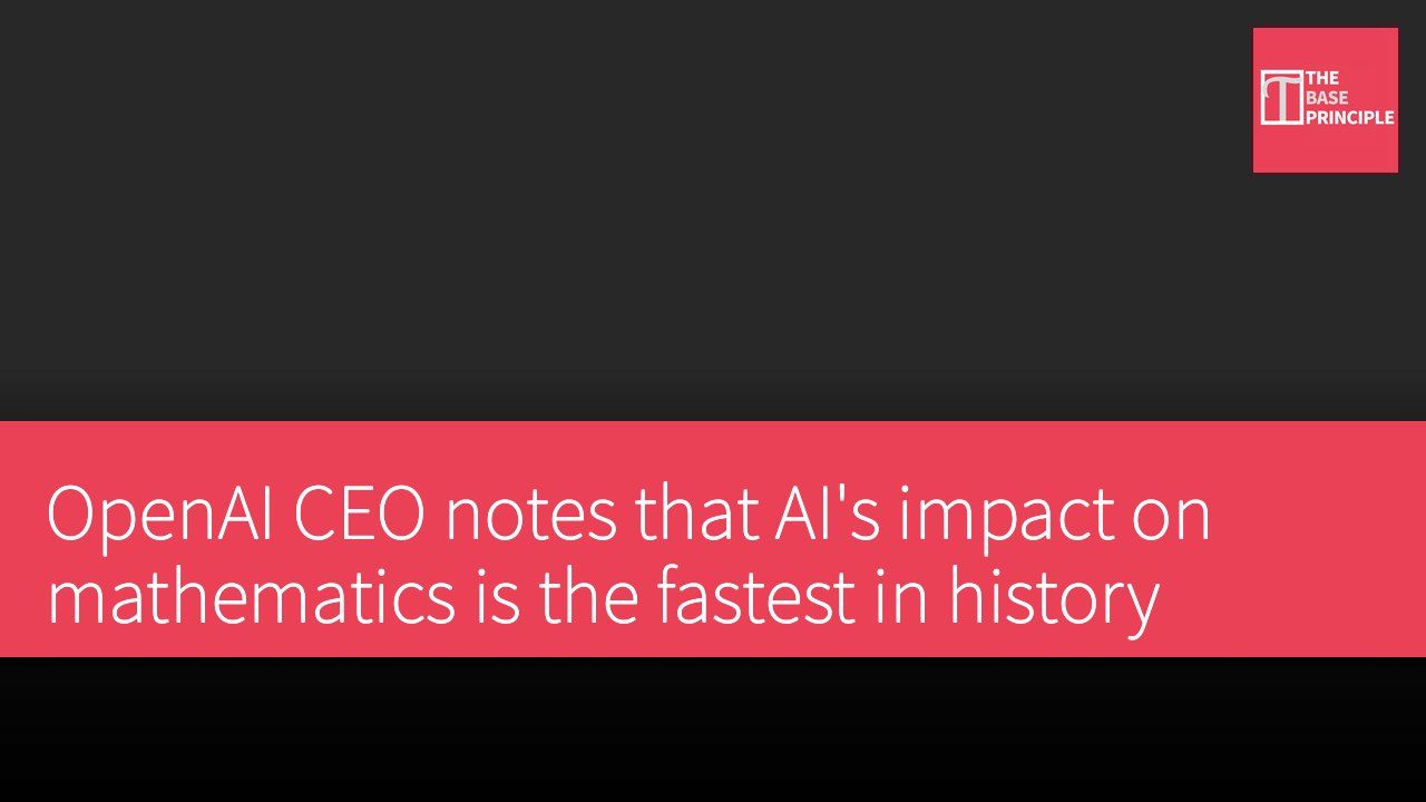 OpenAI CEO notes that AI's impact on mathematics is the fastest in history