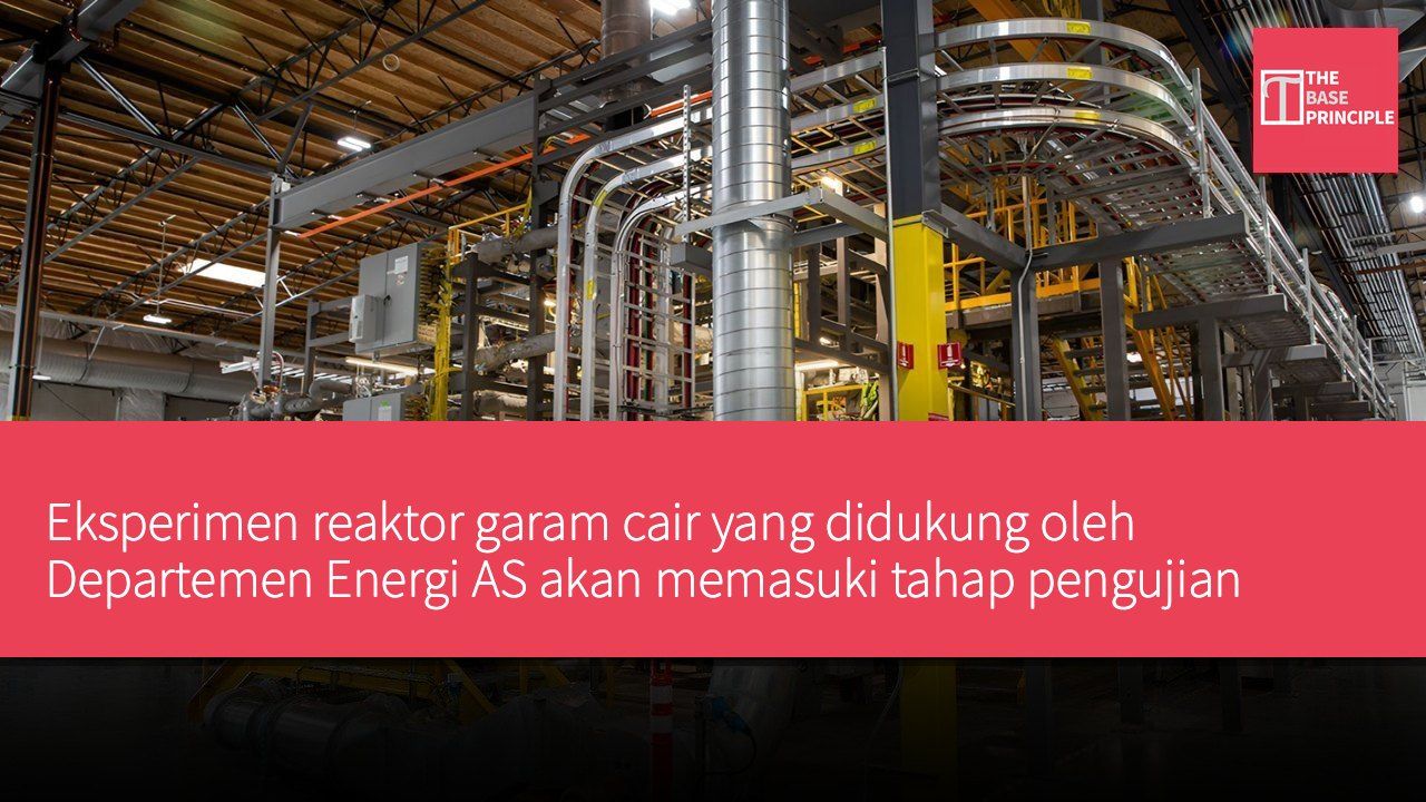 Eksperimen reaktor garam cair yang didukung oleh Departemen Energi AS akan memasuki tahap pengujian kritis pada tahun 2027
