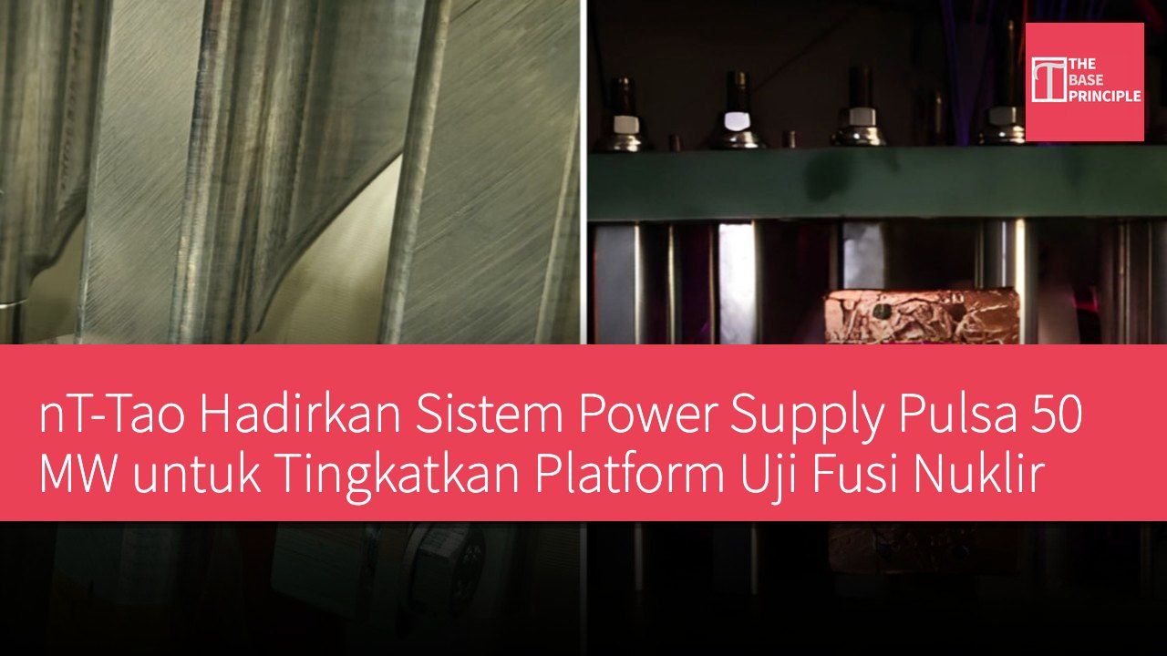 nT-Tao Hadirkan Sistem Power Supply Pulsa 50 MW untuk Tingkatkan Platform Uji Fusi Nuklir