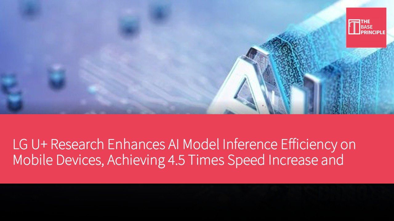 LG U+ Research Enhances AI Model Inference Efficiency on Mobile Devices, Achieving 4.5 Times Speed Increase and 77% Reduction in Power Consumption