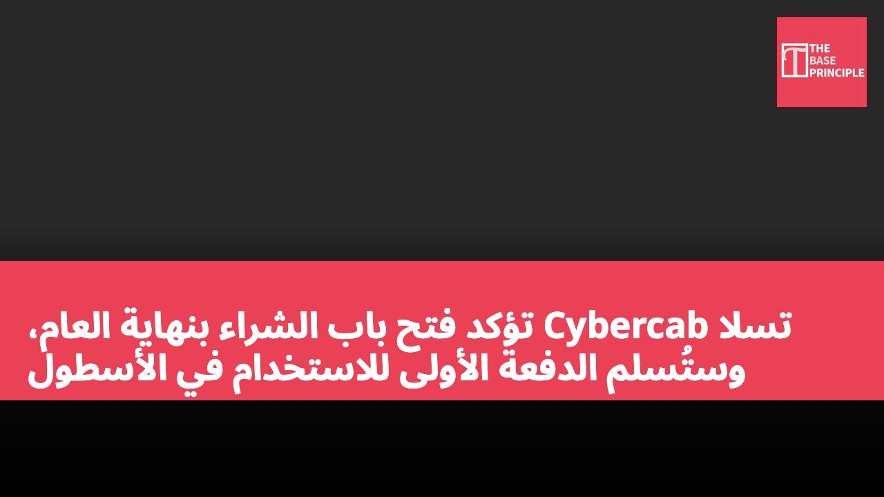 تسلا Cybercab تؤكد فتح باب الشراء بنهاية العام، وستُسلم الدفعة الأولى للاستخدام في الأسطول