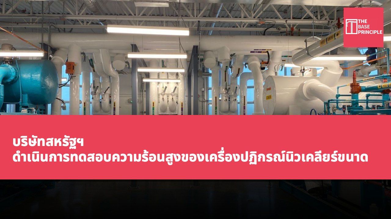 บริษัทสหรัฐฯ ดำเนินการทดสอบความร้อนสูงของเครื่องปฏิกรณ์นิวเคลียร์ขนาดไมโครแบบไร้ปั๊ม 250 กิโลวัตต์ในรัฐยูทาห์