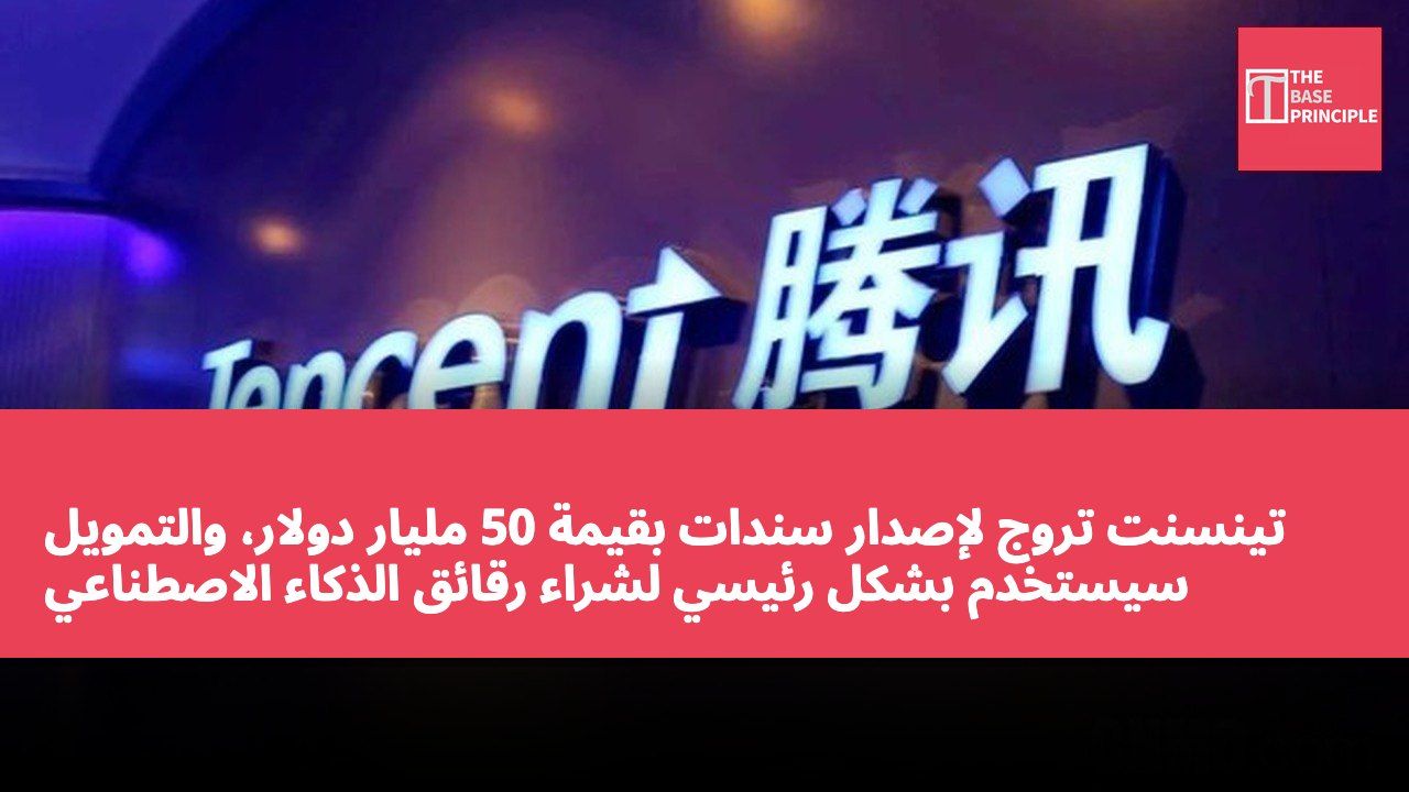 تينسنت تروج لإصدار سندات بقيمة 50 مليار دولار، والتمويل سيستخدم بشكل رئيسي لشراء رقائق الذكاء الاصطناعي