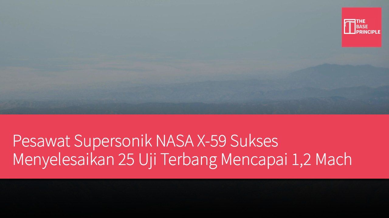 Pesawat Supersonik NASA X-59 Sukses Menyelesaikan 25 Uji Terbang Mencapai 1,2 Mach